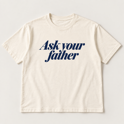 Ask your father slogan tee, natural Core Tee, navy italic serif print